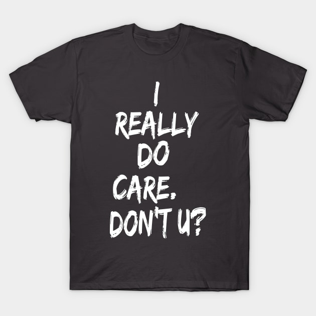 I really DO care. Don't you? T-Shirt by skittlemypony